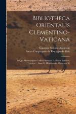 Bibliotheca Orientalis Clementino-vaticana: In Qua Manuscriptos Codices Syriacos, Arabicos, Persicos, Turcicos ... Iussu Et Munificentia Clementis Xi