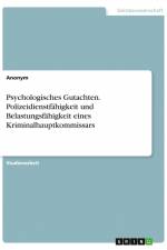 Psychologisches Gutachten. Polizeidienstfähigkeit und Belastungsfähigkeit eines Kriminalhauptkommissars af Anonym