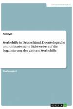 Sterbehilfe in Deutschland. Deontologische und utilitaristische Sichtweise auf die Legalisierung der aktiven Sterbehilfe af Anonym