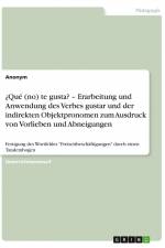 ¿Qué (no) te gusta? ¿ Erarbeitung und Anwendung des Verbes gustar und der indirekten Objektpronomen zum Ausdruck von Vorlieben und Abneigungen af Anonym