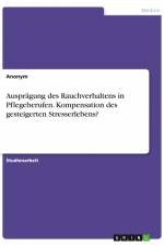 Ausprägung des Rauchverhaltens in Pflegeberufen. Kompensation des gesteigerten Stresserlebens? af Anonym