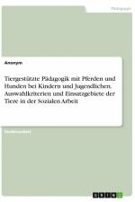 Tiergestützte Pädagogik mit Pferden und Hunden bei Kindern und Jugendlichen. Auswahlkriterien und Einsatzgebiete der Tiere in der Sozialen Arbeit af Anonym