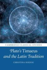 Plato's Timaeus and the Latin Tradition af Christina (University of Pittsburgh) Hoenig