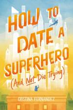 How to Date a Superhero (And Not Die Trying) af Cristina Fernandez