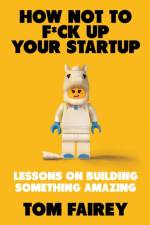 How Not to Mess Up Your Startup af Tom Fairey