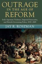 Outrage in the Age of Reform af Jay R. (University College Cork) Roszman