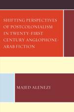 Shifting Perspectives of Postcolonialism in Twenty-First-Century Anglophone-Arab Fiction af Majed Alenezi