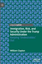 Immigration, Risk, and Security Under the Trump Administration af William Clapton