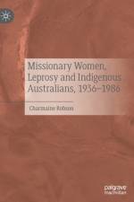 Missionary Women, Leprosy and Indigenous Australians, 1936–1986 af Charmaine Robson