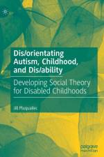 Dis/orientating Autism, Childhood, and Dis/ability af Jill Pluquailec