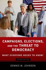 Campaigns, Elections, and the Threat to Democracy af Dennis W. (Professor Emeritus and former Associate Dean Johnson