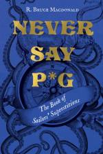 Never Say P*g: The Book of Sailors' Superstitions af R. Bruce Macdonald