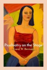 Psychiatry on the Stage af Carol W. (Clinical Assistant Professor in Psychiatry Berman