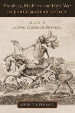Prophecy, Madness, and Holy War in Early Modern Europe af Leigh T.I. (Research Fellow in the Global Encounters and First Nations Peoples ARC Laureate Program Penman