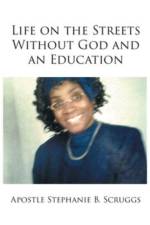 Life on the Streets Without God and an Education af Apostle Stephanie B Scruggs