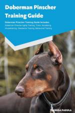 Doberman Pinscher Training Guide Doberman Pinscher Breeding, Puppies, Tricks, Agility Training, Housetraining, Socializing, Obedience Training, Behavioral Training and More af Sarah Padula