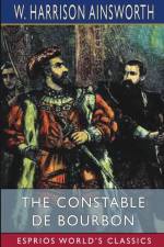 The Constable De Bourbon (Esprios Classics) af W. Harrison Ainsworth