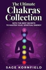 The Ultimate Chakras Collection with the Best Secrets to Master Your Spiritual Energy af Sage Kornfield
