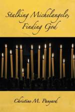 Stalking Michelangelo, Finding God af Christine M. Panyard