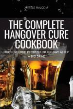 THE COMPLETE HANGOVER CURE COOKBOOK af Myrtle Malcom