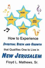 How to Experience Spiritual Birth and Growth that Qualifies One to Live in New Jerusalem af Mathews Sr. Floyd L. Mathews Sr.
