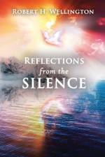 Reflections from the Silence af Robert H Wellington