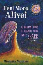 Feel More Alive! 30 Brilliant Ways to Reignite Your Inner Spark af Giulietta Julie Nardone