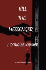 KILL THE MESSENGER af J. Douglas Knauer