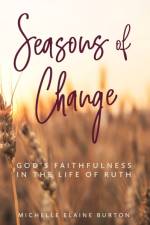 Seasons of Change: God's Faithfulness in the Life of Ruth af Michelle Elaine Burton