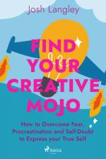 Find Your Creative Mojo: How to Overcome Fear, Procrastination and Self-Doubt to Express your True Self af Josh Langley