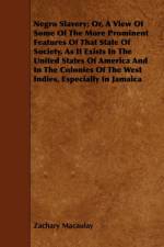 Negro Slavery; Or, A View Of Some Of The More Prominent Features Of That State Of Society, As It Exists In The United States Of America And In The Colonies Of The West Indies, Especially In Jamaica af Zachary Macaulay