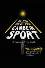 Be the Best You Can Be in Sport- A Book for Irish Youth af Paul Kilgannon
