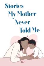 Stories My Mother Never Told Me af BJ