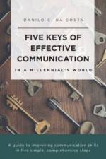 Five Keys of Effective Communication in a Millennial'sWorld af Danilo C Da Costa