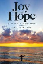 Joy and Hope in the Midst of Painful Trials af Michael Fullmer