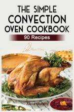 Simple Convection Oven Cookbook af Alicia Murphy