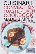 Cuisinart Convection Toaster Oven Cookbook Made Simple af Pamela Kendrick