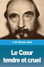 Le C¿ur tendre et cruel af J. -H. Rosny Aîné