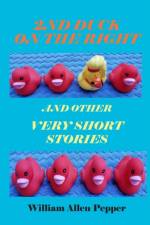 2nd Duck on the Right and Other Very Short Stories af William A Pepper