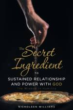 Secret Ingredient to Sustained Relationship and Power with God af Nicholeen Williams