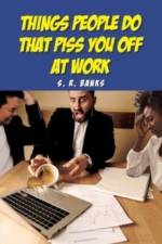 Things People Do That Piss You Off at Work af S R Banks