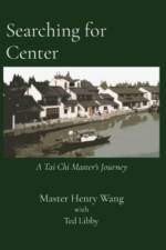SEARCHING FOR CENTER: A TAI CHI MASTER'S af Master Henry Wang