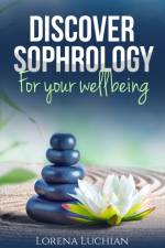 Discover SOPHROLOGY for your wellbeing af Luchian Lorena A. Luchian