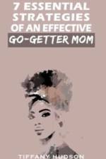 7 Essential Strategies of an Effective Go-Getter Mom af Hudson Tiffany Hudson