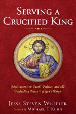 Serving a Crucified King af Jesse Steven Wheeler