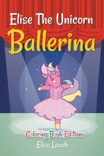 Elise The Unicorn Ballerina: Coloring Book Edition af Elise Leach