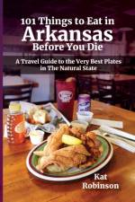 101 Things to Eat in Arkansas Before You Die af Kat Robinson