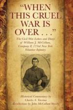 When This Cruel War Is Over . . . The Civil War Letters and Diary of William J. McCollum, Company F, 123rd New York Volunteer Infantry af Charles S Vavrina