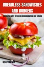 Breadless Sandwiches and Burgers af Sebastian Wise