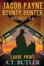 Jacob Payne, Bounty Hunter, Volumes 1 - 4 Large Print af A T Butler